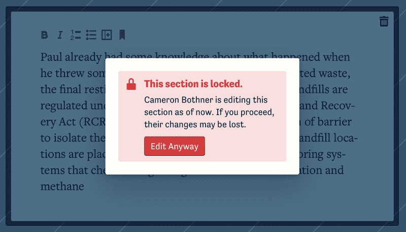 A screenshot of the LockDetails overlay. The paragraph that someone else is editing is covered with a translucent sheet and in its center there's a card with an alert saying “This section is locked. Cameron Bothner is editing this section as of 10 seconds ago. If you proceed, their changes may be lost.” There is also a red button labeled “Edit Anyway.”